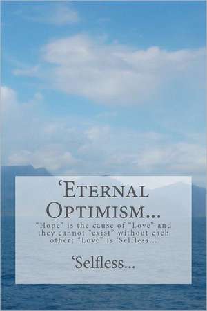 'Eternal Optimism...: Hope Is the Cause of Love and They Cannot Exist Without Each Other; Love Is 'Selfless... de 'Selfless