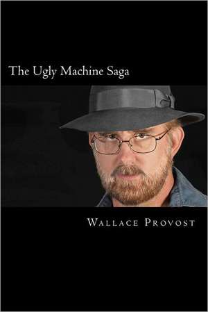 The Ugly Machine Saga: Winning the War on Terror with Information Engagement de Wallace Provost