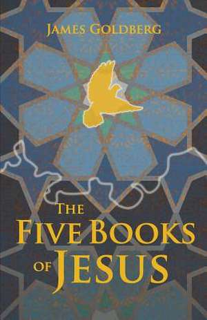 The Five Books of Jesus de James Goldberg