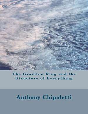 The Graviton Ring and the Structure of Everything: Washington D.C de MR Anthony Frank Chipoletti