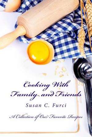 Cooking with Family and Friends de Susan C. Furci