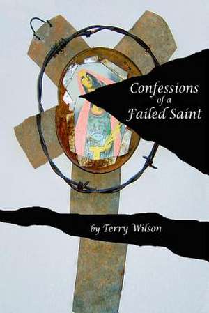 Confessions of a Failed Saint de Terry Wilson