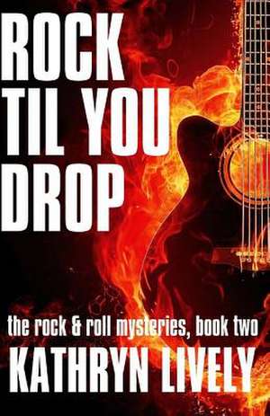 Rock Til You Drop de Kathryn Lively