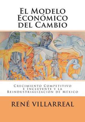 El Modelo Economico del Cambio de Dr Rene Villarreal