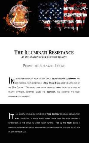 The Illuminati Resistance, an Explanation of Our Disutopic Present de Prometheus Azazel Locke