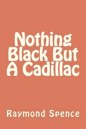 Nothing Black But a Cadillac de MR Raymond Spence