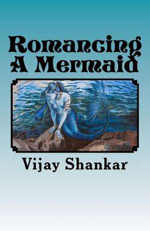 Romancing a Mermaid de MR Vijay K. Shankar