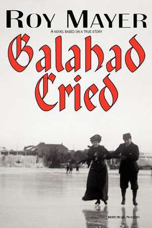 Galahad Cried: A Story of the Coast of Maine de Roy Mayer