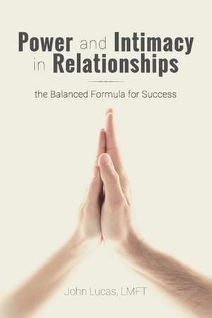 Power and Intimacy in Relationships de MR John Lucas