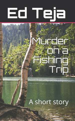 Murder on a Fishing Trip de Ed Teja