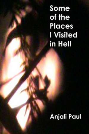 Some of the Places I Visited in Hell de Anjali Paul