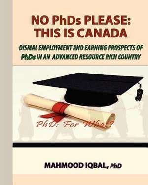 No PhDs Please: Dismal Employment and Earning Prospects of PhDs in an de Mahmood Iqbal Phd