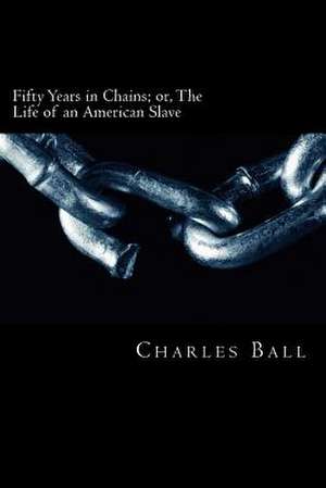 Fifty Years in Chains de Charles Ball