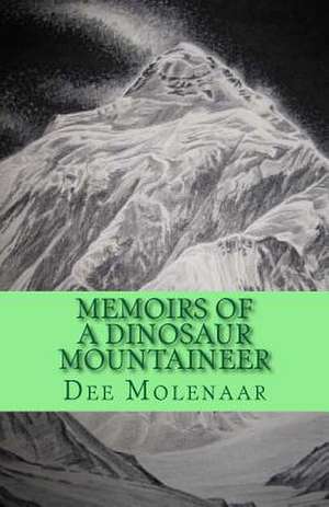 Memoirs of a Dinosaur Mountaineer de Dee Molenaar