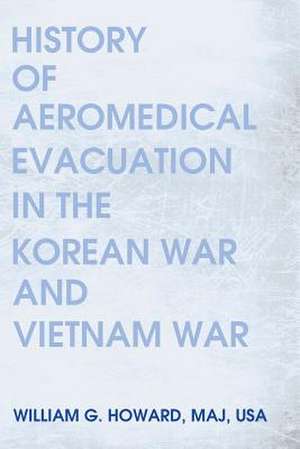 History of Aeromedical Evacuation in the Korean War and Vietnam War de Maj Usa William G. Howard