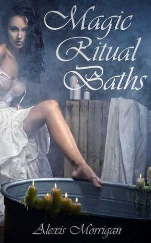 Magic Ritual Baths de Alexis Morrigan