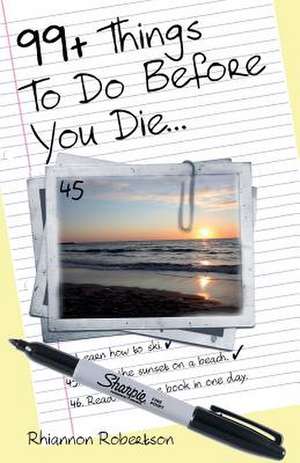 99+ Things to Do Before You Die... de Rhiannon Robertson