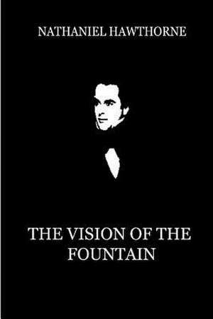 The Vision of the Fountain de Nathaniel Hawthorne