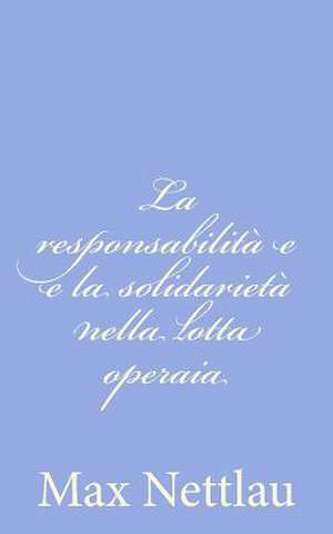 La Responsabilita E E La Solidarieta Nella Lotta Operaia de Max Nettlau
