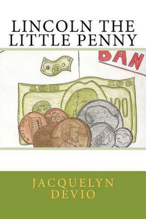 Lincoln the Little Penny de Jacquelyn A. Devio