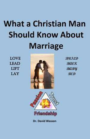 What a Christian Man Should Know about Marriage de David O. Wasson