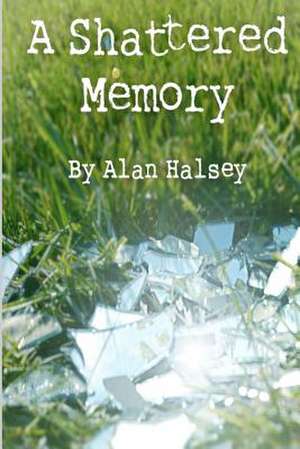 A Shattered Memory de Alan Halsey