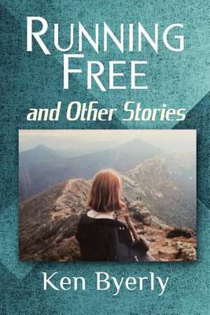 Running Free and Other Stories de Ken Byerly