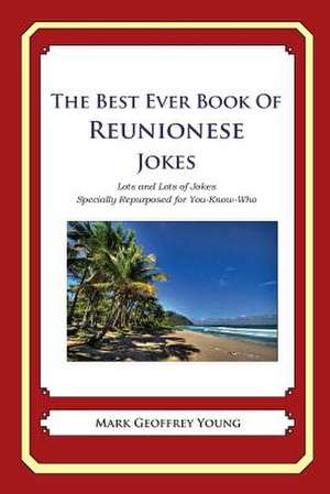 The Best Ever Book of Reunionese Jokes de Mark Geoffrey Young