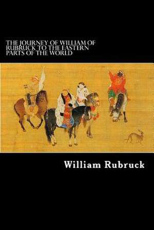 The Journey of William of Rubruck to the Eastern Parts of the World de William Rubruck