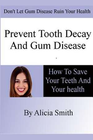 Prevent Tooth Decay and Gum Disease - How to Save Your Teeth and Your Health