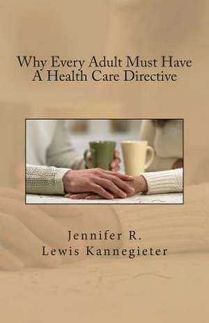 Why Every Adult Must Have a Health Care Directive de Jennifer R. Lewis Kannegieter