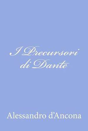 I Precursori Di Dante de Alessandro D'Ancona