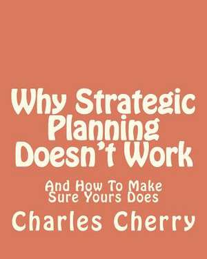 Why Strategic Planning Doesn't Work de MR Charles E. Cherry