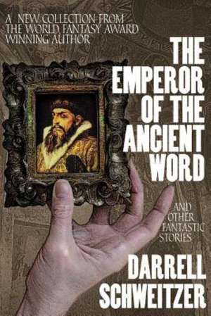 The Emperor of the Ancient Word and Other Fantastic Stories de Darrell Schweitzer