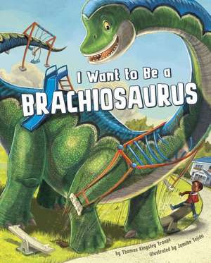 I Want to Be a Brachiosaurus de Thomas Kingsley Troupe