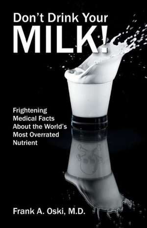 Don't Drink Your Milk de Frank A. Oski