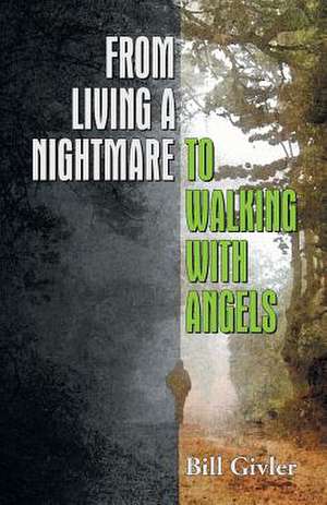 From Living a Nightmare to Walking with Angels de Bill Givler