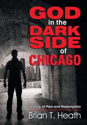 God in the Dark Side of Chicago de Brian T Heath