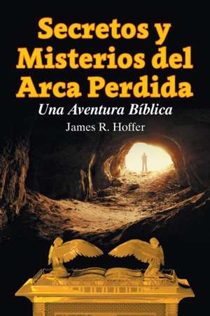 Secretos y Misterios del Arca Perdida de James R. Hoffer