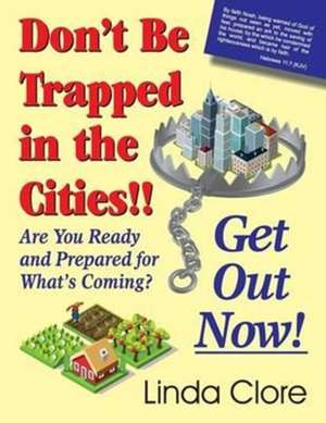 Don't Be Trapped in the Cities!! Get Out Now! de Linda Clore