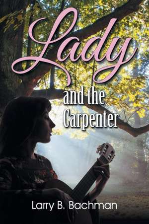 Lady and the Carpenter de Larry B. Bachman