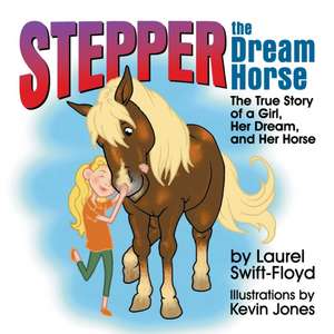 Stepper the Dream Horse: The True Story of a Girl, Her Dream, and Her Horse de Laurel Swift-Floyd