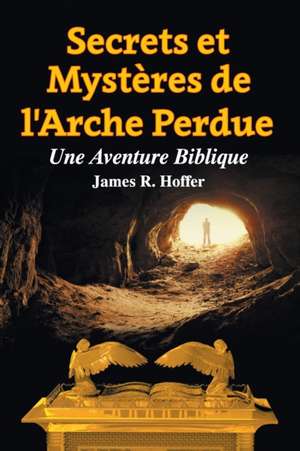 Secrets et Mystères de L'Arche Perdue de James R. Hoffer