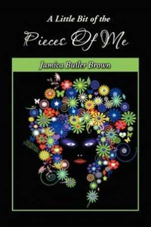 A Little Bit of the Pieces of Me de Jamica Butler Brown