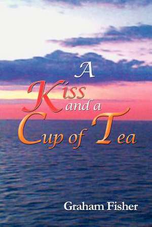 A Kiss and a Cup of Tea de Graham Fisher