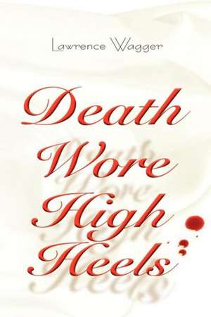 Death Wore High Heels de Larry Wagger