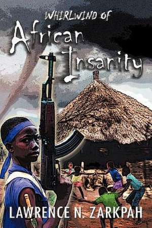 Whirlwind of African Insanity de Lawrence N. Zarkpah