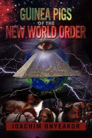 GUINEA PIGS OF THE NEW WORLD ORDER de Joachim Onyeakor