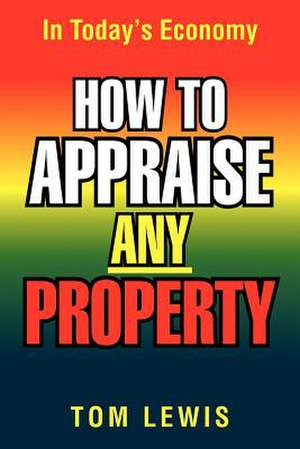 How to Appraise Any Property de Tom Lewis