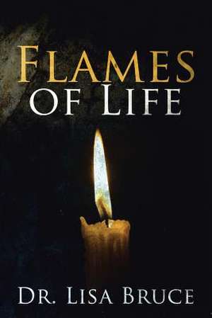 Flames of Life de Lisa Bruce